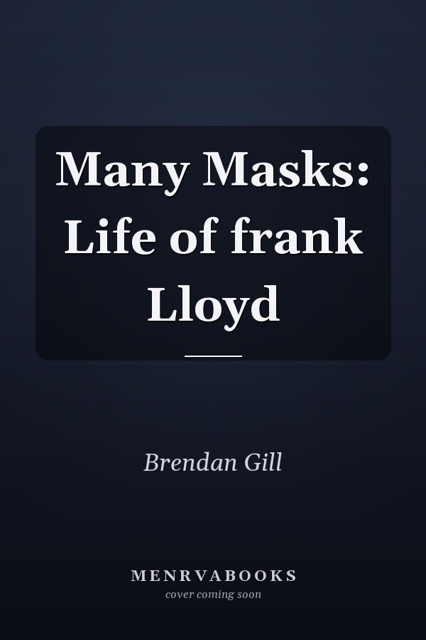 Many Masks: Life of frank Lloyd