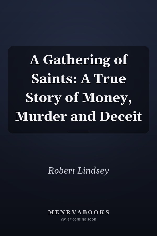 A Gathering of Saints: A True Story of Money, Murder and Deceit