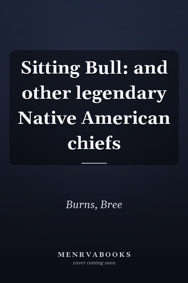 Sitting Bull: and other legendary Native American chiefs