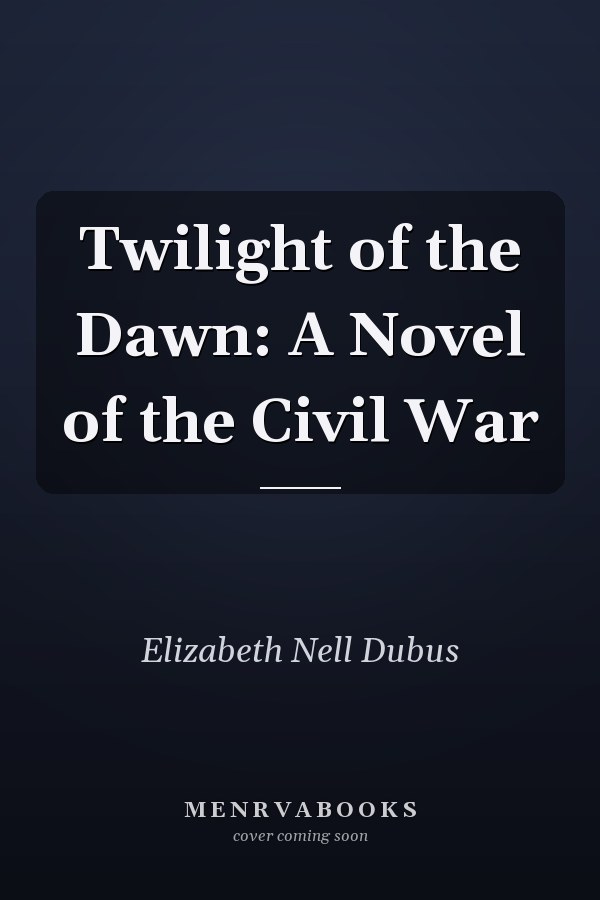 Twilight of the Dawn: A Novel of the Civil War