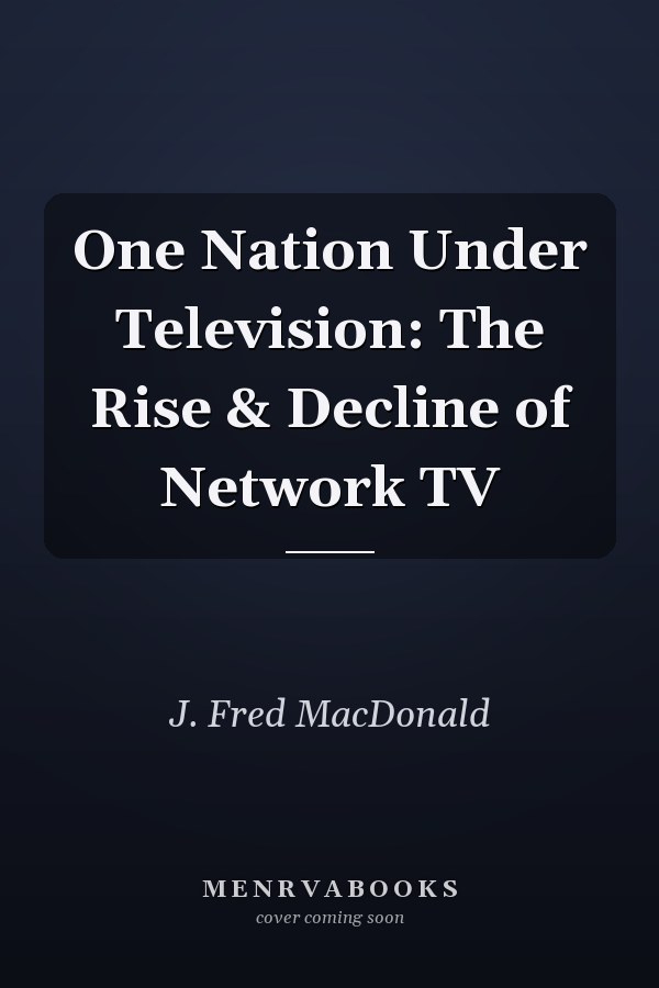 One Nation Under Television: The Rise & Decline of Network TV