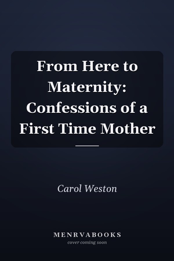 From Here to Maternity: Confessions of a First Time Mother