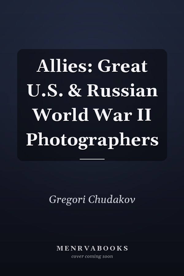 Allies: Great U.S. & Russian World War II Photographers