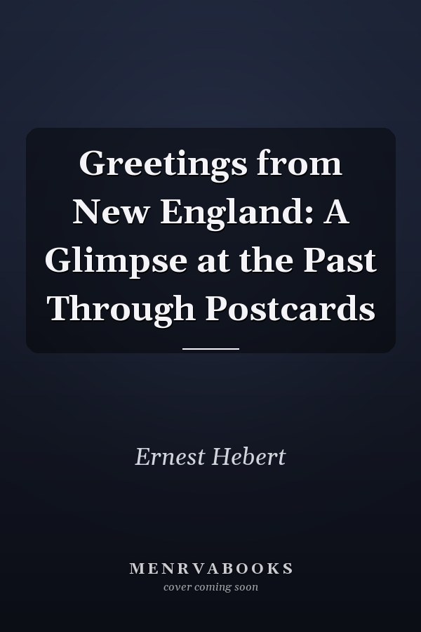 Greetings from New England: A Glimpse at the Past Through Postcards