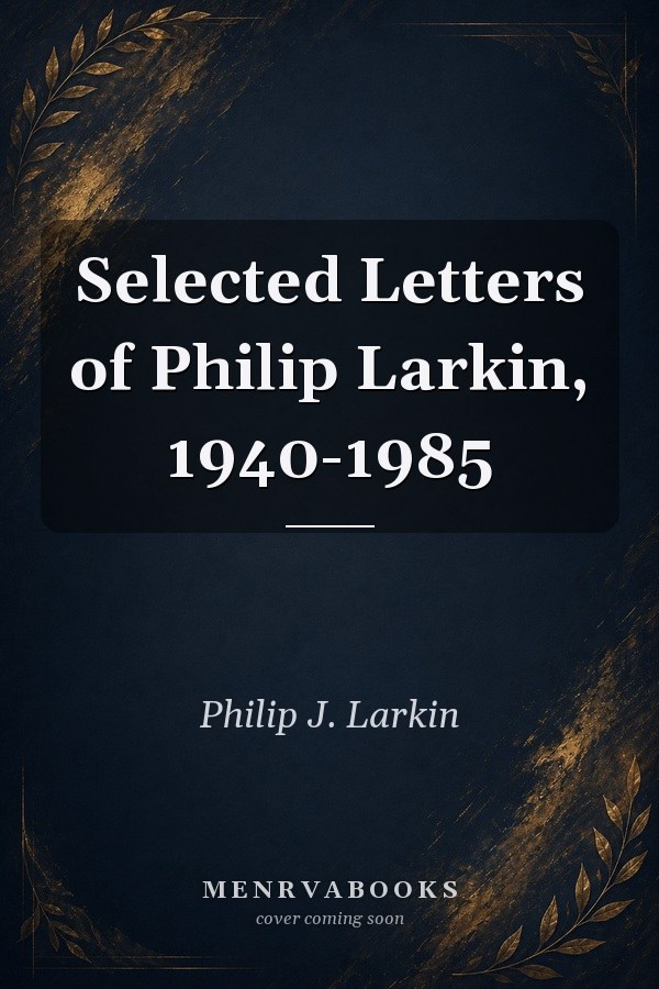 Selected Letters of Philip Larkin, 1940-1985