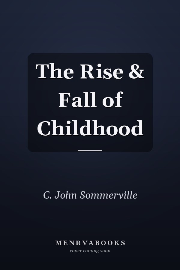 The Rise & Fall of Childhood