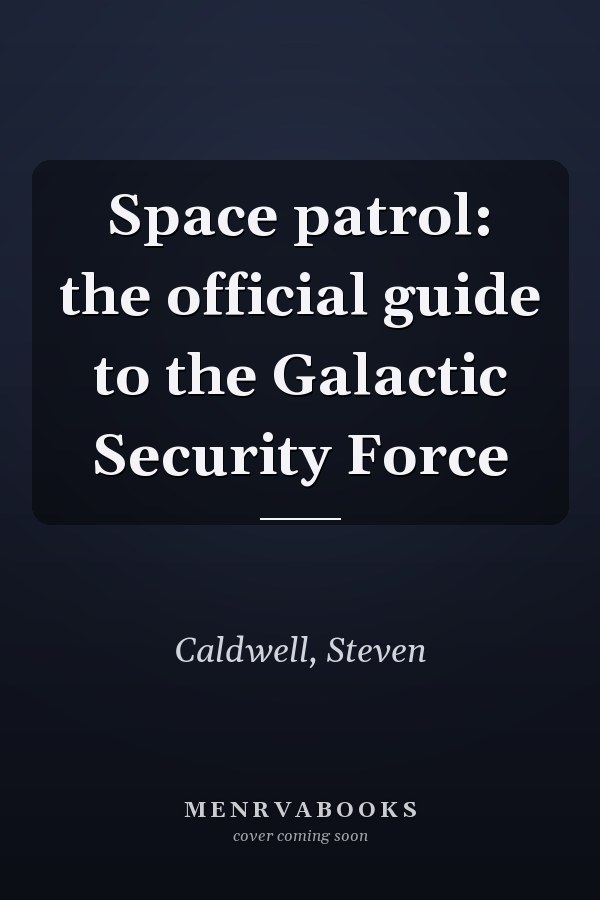 Space patrol: the official guide to the Galactic Security Force