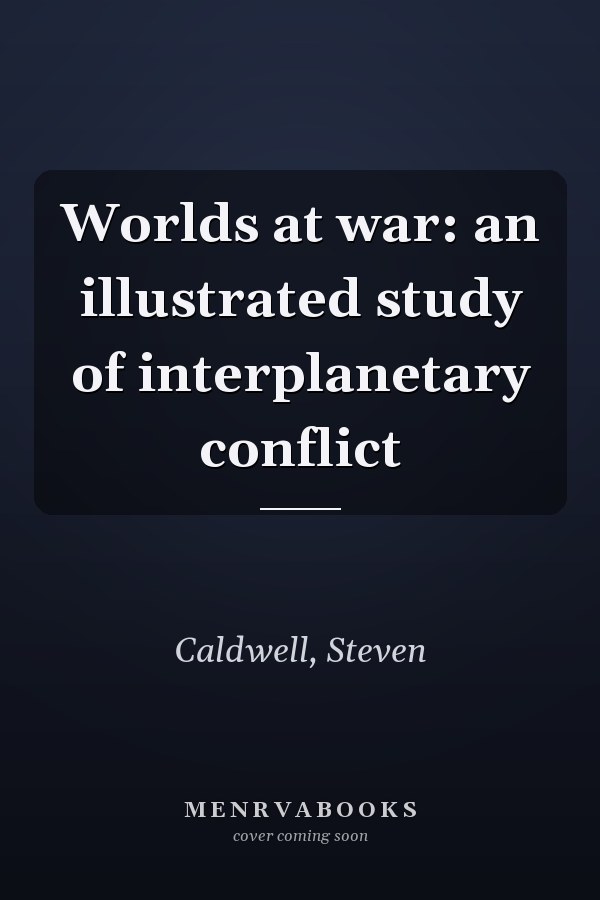 Worlds at war: an illustrated study of interplanetary conflict
