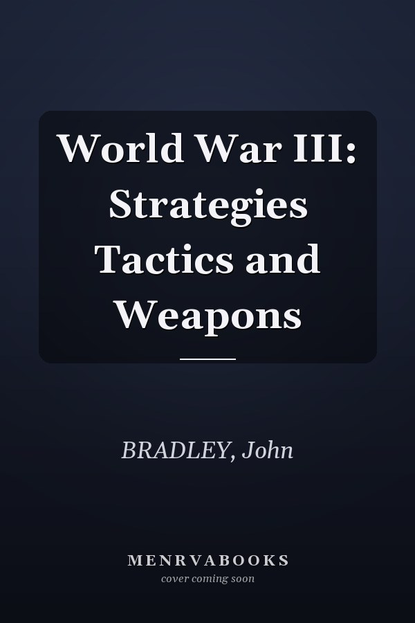 World War III: Strategies Tactics and Weapons