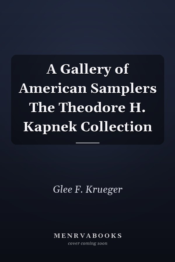 A Gallery of American Samplers The Theodore H. Kapnek Collection