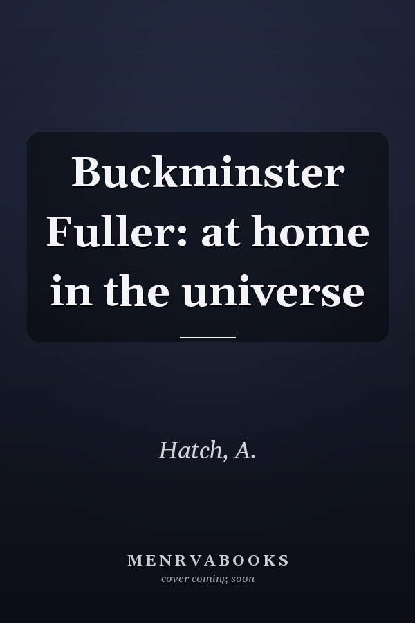 Buckminster Fuller: at home in the universe