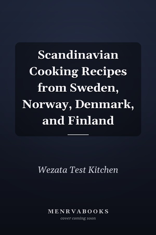 Scandinavian Cooking Recipes from Sweden, Norway, Denmark, and Finland