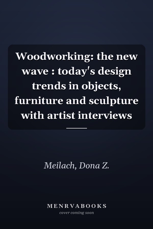 Woodworking: the new wave : today's design trends in objects, furniture and sculpture with artist interviews