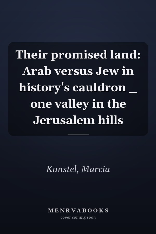 Their promised land: Arab versus Jew in history's cauldron _ one valley in the Jerusalem hills