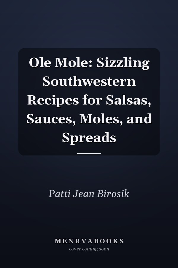 Ole Mole: Sizzling Southwestern Recipes for Salsas, Sauces, Moles, and Spreads