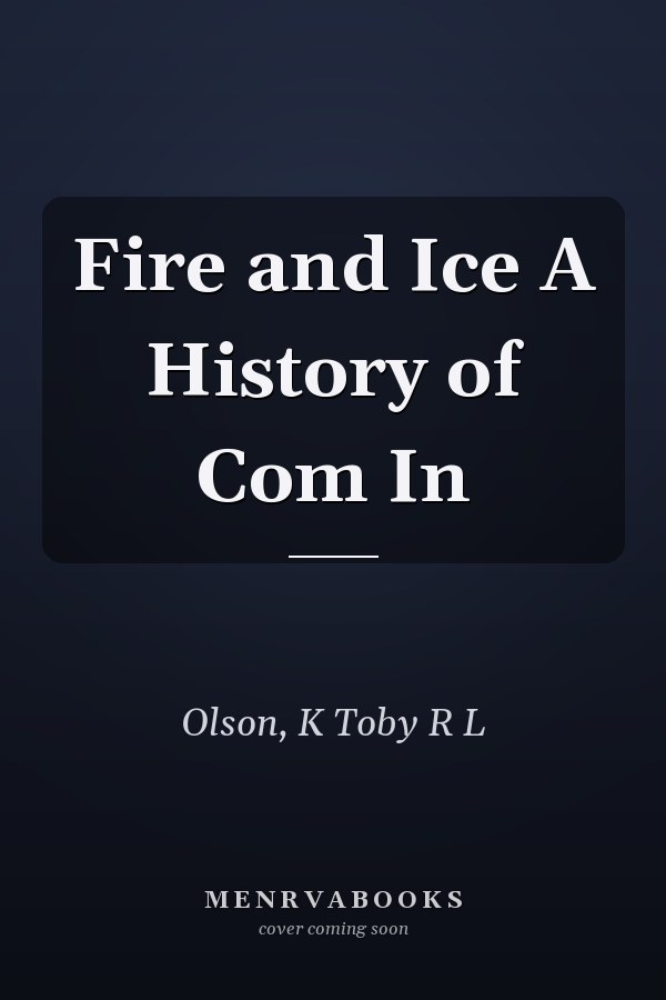 Fire and Ice A History of Com In