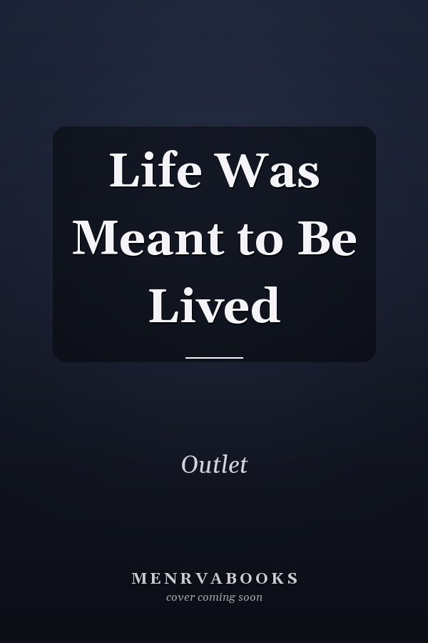 Life Was Meant to Be Lived