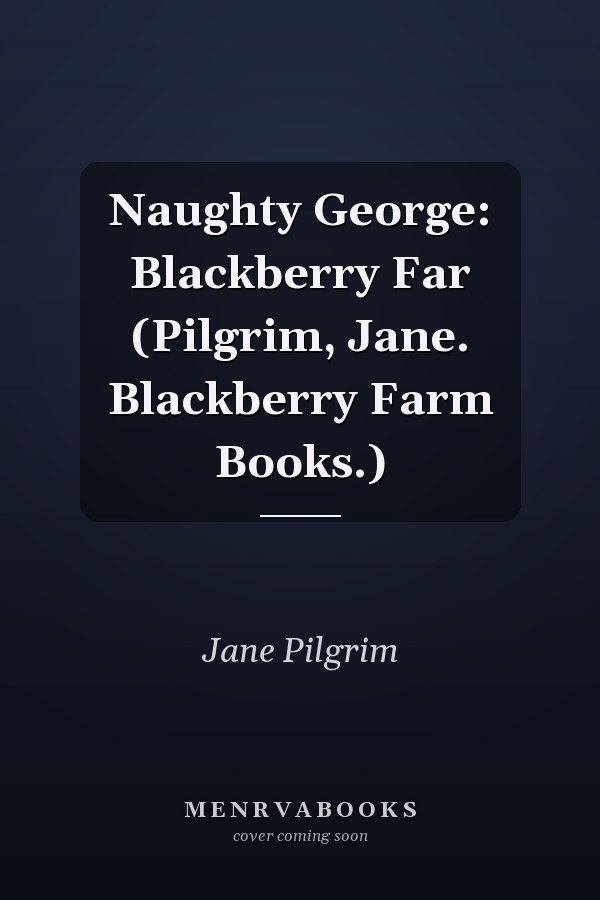 Naughty George: Blackberry Far (Pilgrim, Jane. Blackberry Farm Books.)