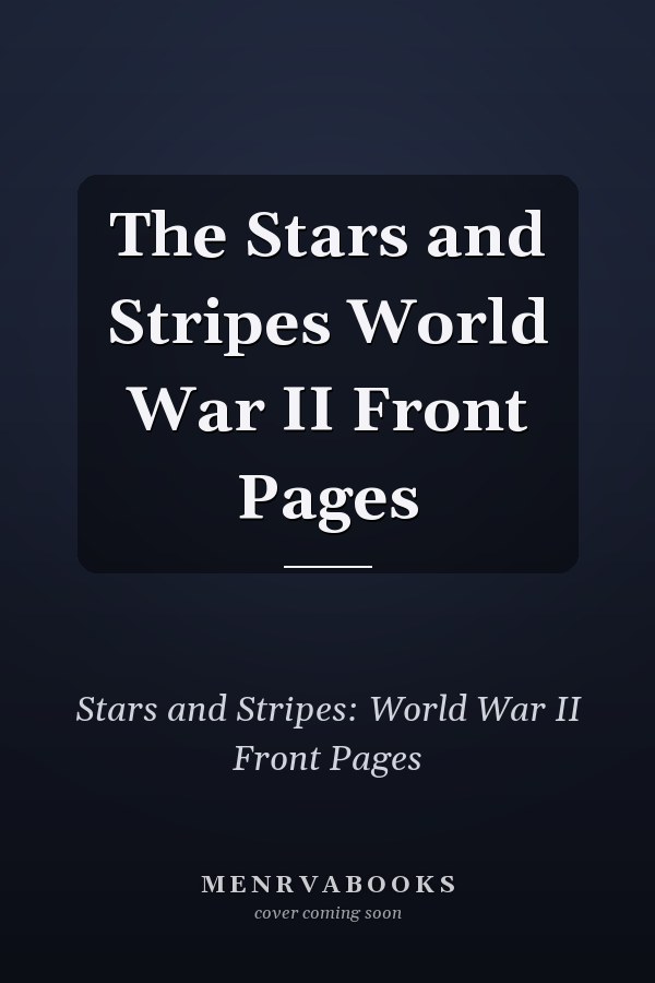 The Stars and Stripes World War II Front Pages