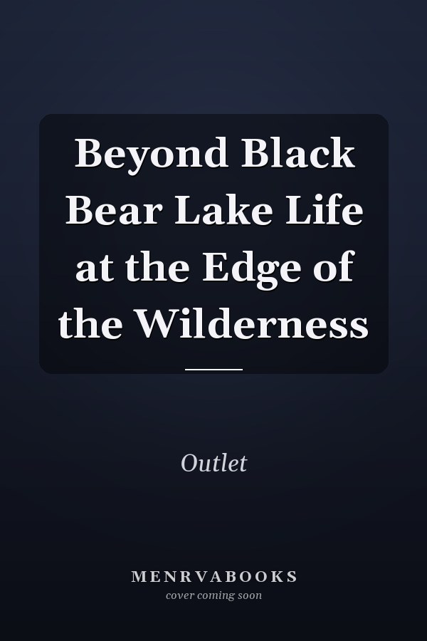 Beyond Black Bear Lake Life at the Edge of the Wilderness