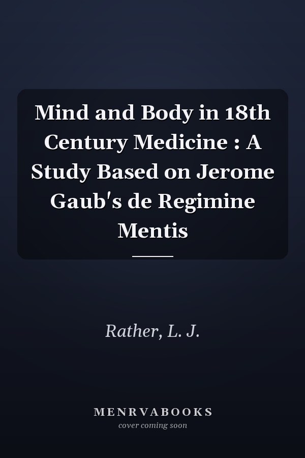 Mind and Body in 18th Century Medicine : A Study Based on Jerome Gaub's de Regimine Mentis