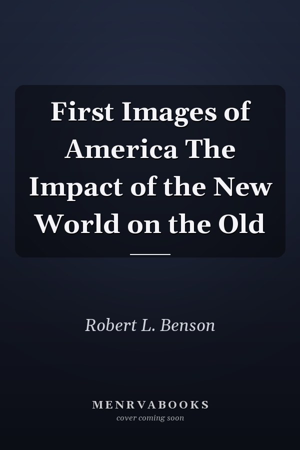 First Images of America The Impact of the New World on the Old
