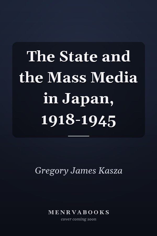 The State and the Mass Media in Japan, 1918-1945