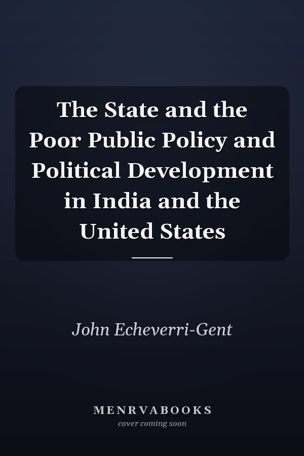 The State and the Poor Public Policy and Political Development in India and the United States