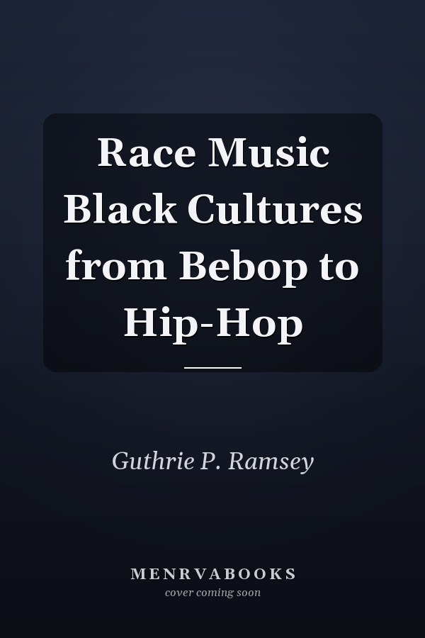 Race Music Black Cultures from Bebop to Hip-Hop