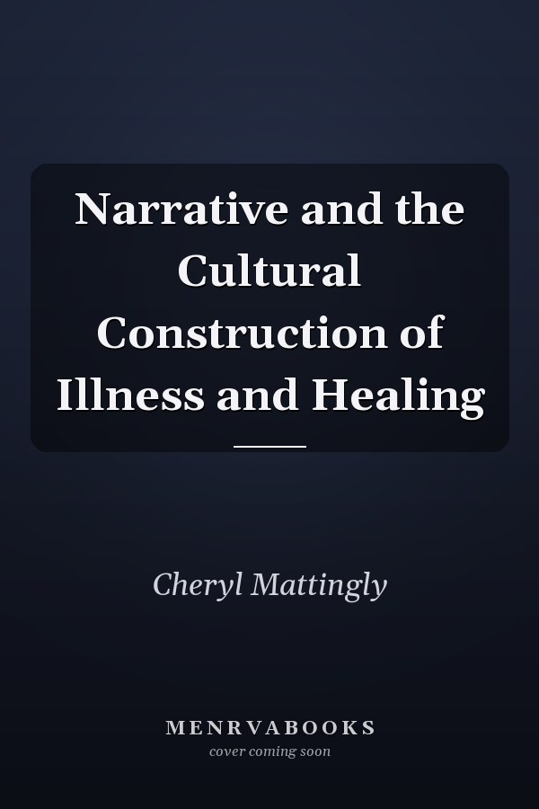 Narrative and the Cultural Construction of Illness and Healing