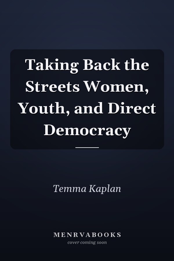 Taking Back the Streets Women, Youth, and Direct Democracy