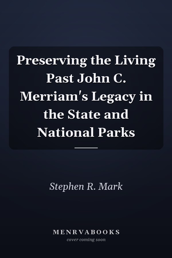Preserving the Living Past John C. Merriam's Legacy in the State and National Parks