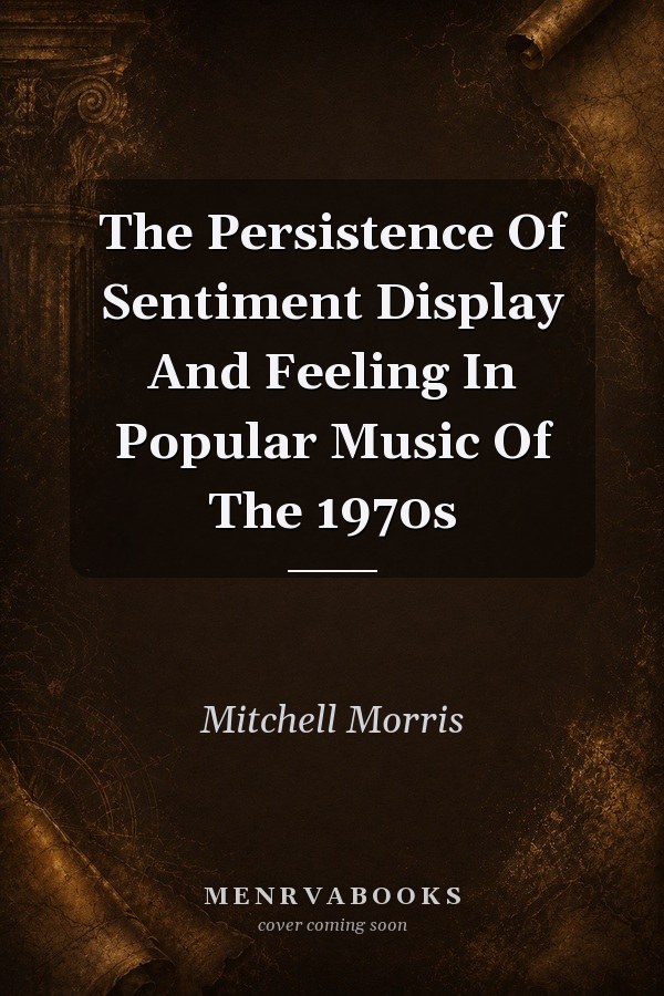 The Persistence Of Sentiment Display And Feeling In Popular Music Of The 1970s