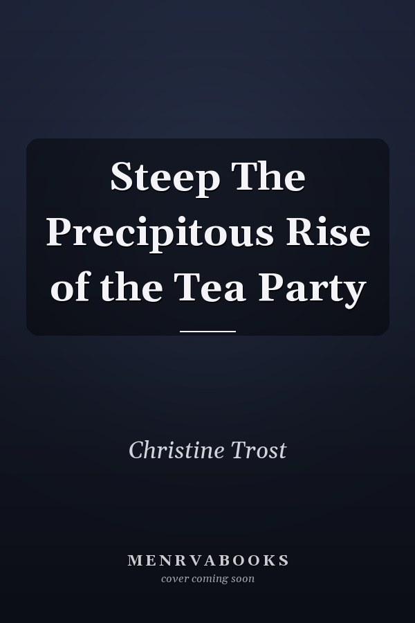 Steep The Precipitous Rise of the Tea Party