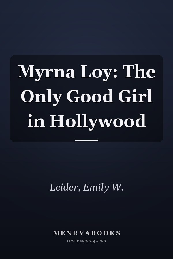 Myrna Loy: The Only Good Girl in Hollywood