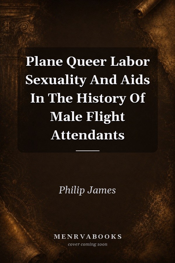 Plane Queer Labor Sexuality And Aids In The History Of Male Flight Attendants
