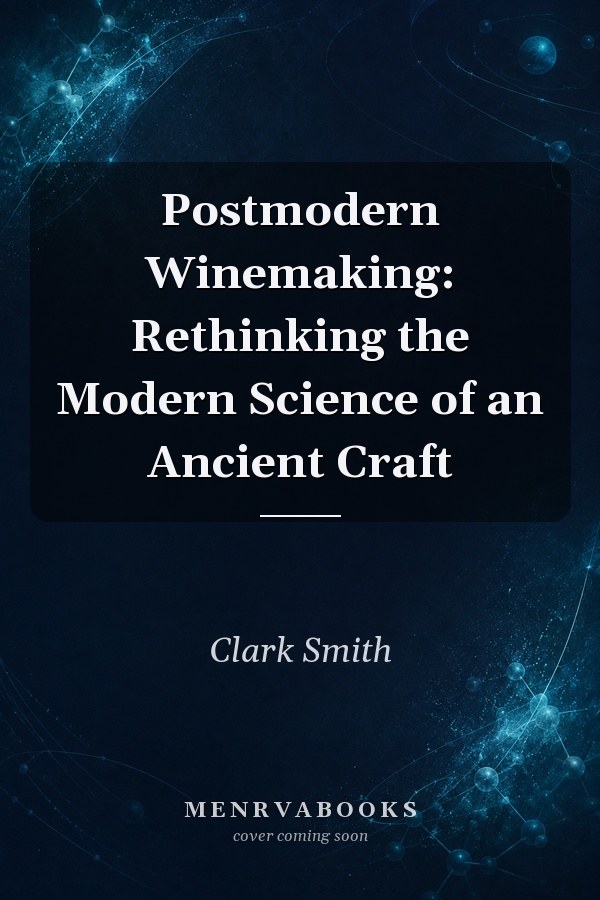 Postmodern Winemaking: Rethinking the Modern Science of an Ancient Craft