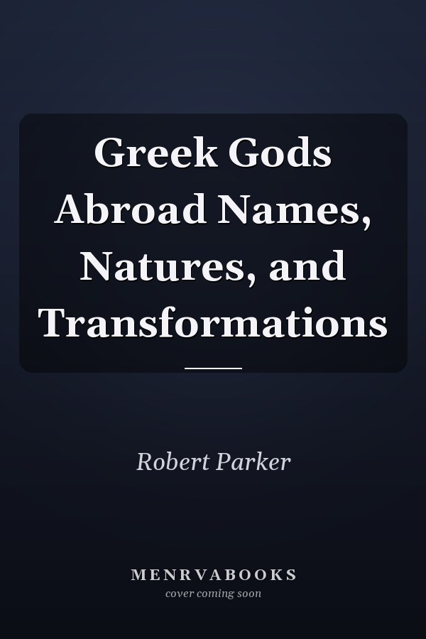 Greek Gods Abroad Names, Natures, and Transformations
