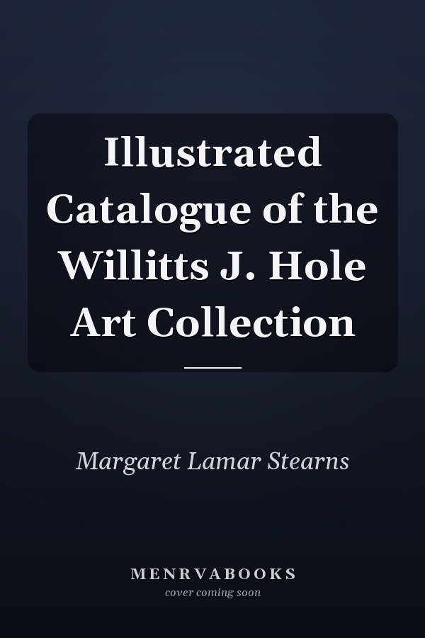 Illustrated Catalogue of the Willitts J. Hole Art Collection