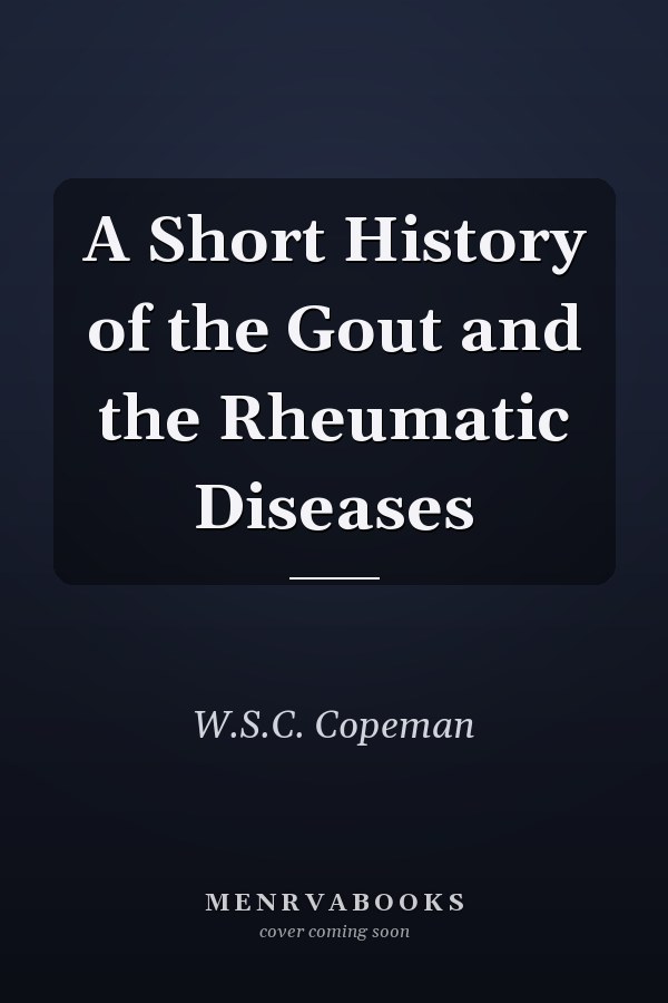 A Short History of the Gout and the Rheumatic Diseases
