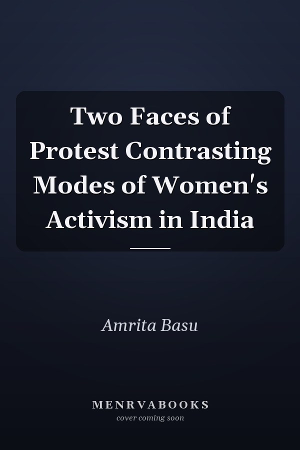 Two Faces of Protest Contrasting Modes of Women's Activism in India