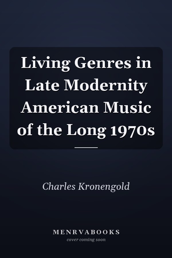 Living Genres in Late Modernity American Music of the Long 1970s