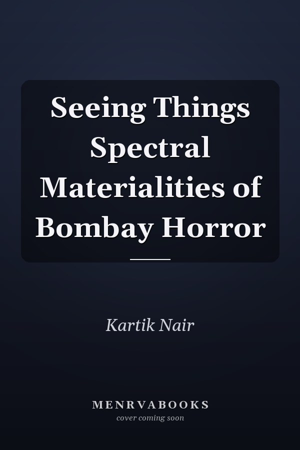 Seeing Things Spectral Materialities of Bombay Horror