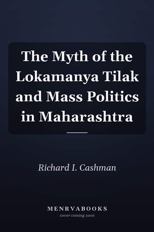 The Myth of the Lokamanya Tilak and Mass Politics in Maharashtra