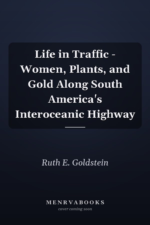 Life in Traffic - Women, Plants, and Gold Along South America's Interoceanic Highway