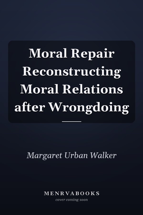 Moral Repair Reconstructing Moral Relations after Wrongdoing