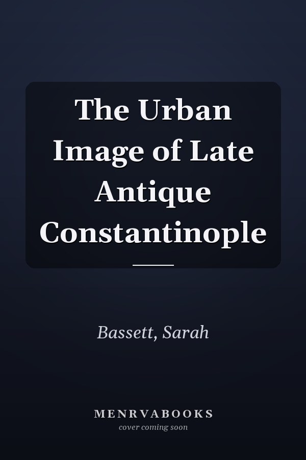 The Urban Image of Late Antique Constantinople