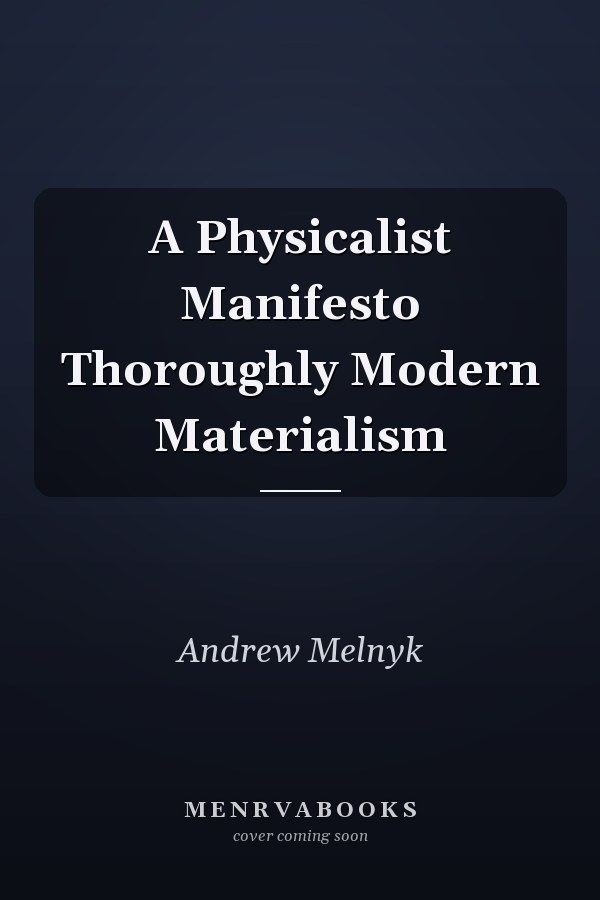 A Physicalist Manifesto Thoroughly Modern Materialism