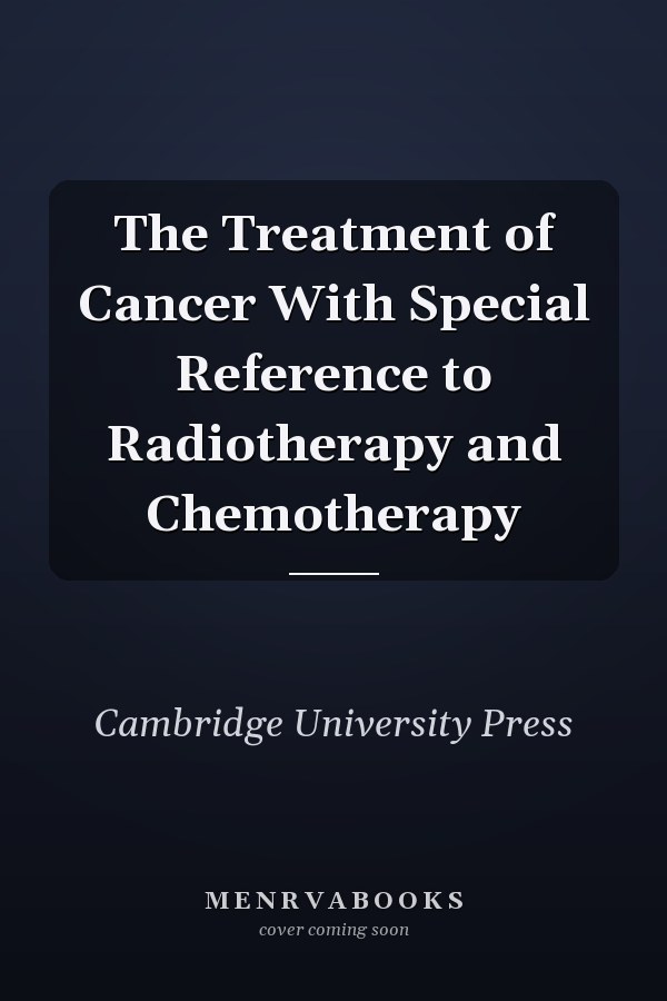 The Treatment of Cancer With Special Reference to Radiotherapy and Chemotherapy