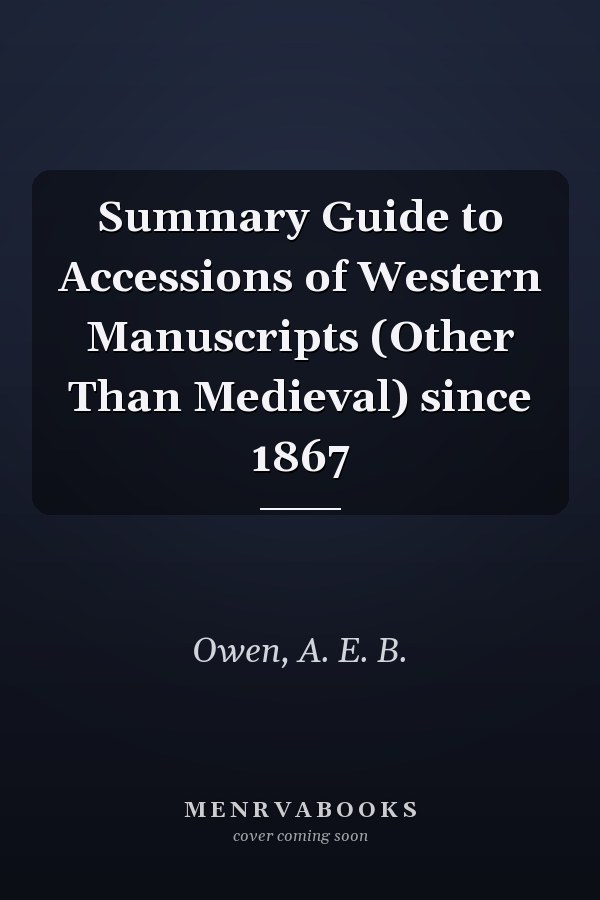 Summary Guide to Accessions of Western Manuscripts (Other Than Medieval) since 1867